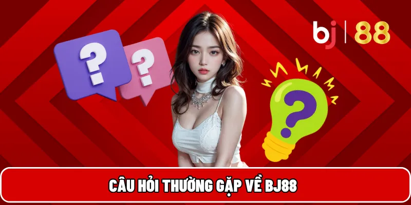 BJ88 26 Câu hỏi thường gặp về BJ88